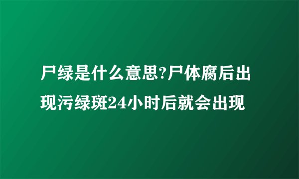 尸绿是什么意思?尸体腐后出现污绿斑24小时后就会出现