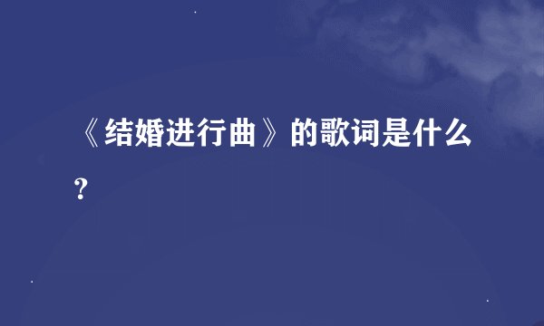 《结婚进行曲》的歌词是什么？