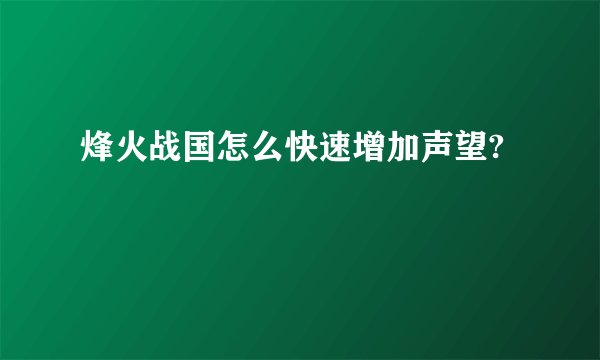 烽火战国怎么快速增加声望?