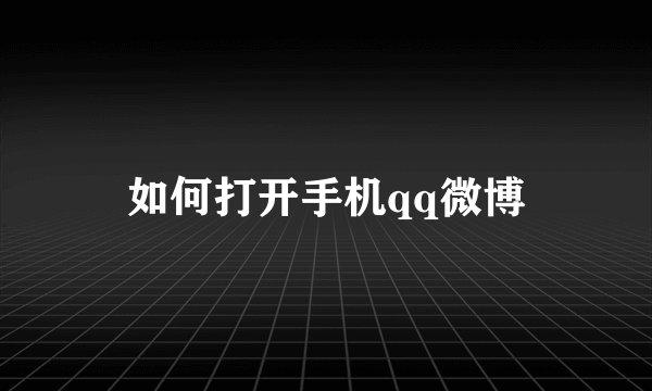 如何打开手机qq微博
