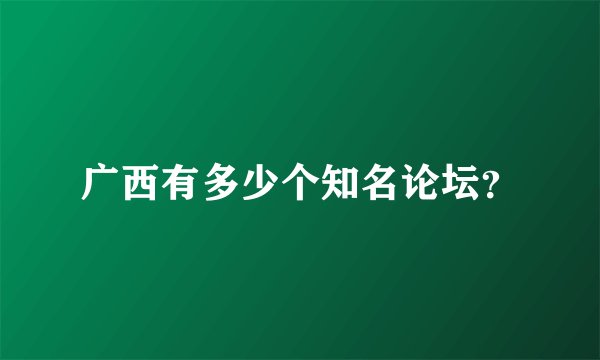 广西有多少个知名论坛？