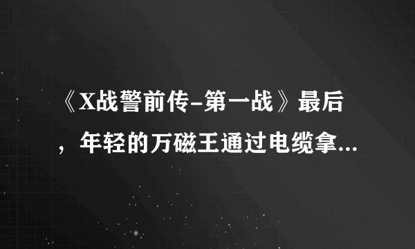 《X战警前传-第一战》最后，年轻的万磁王通过电缆拿下了杀母仇人的头盔，而对方为什么就不能动了？？