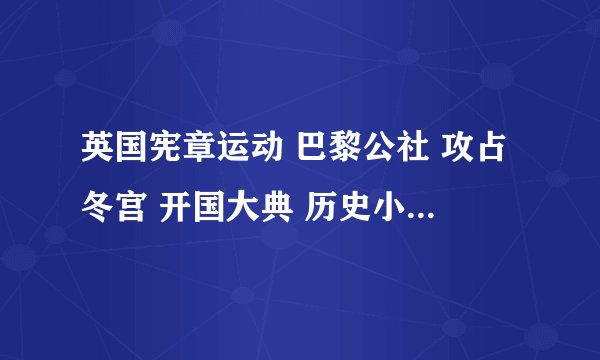 英国宪章运动 巴黎公社 攻占冬宫 开国大典 历史小短文怎么写 九年级