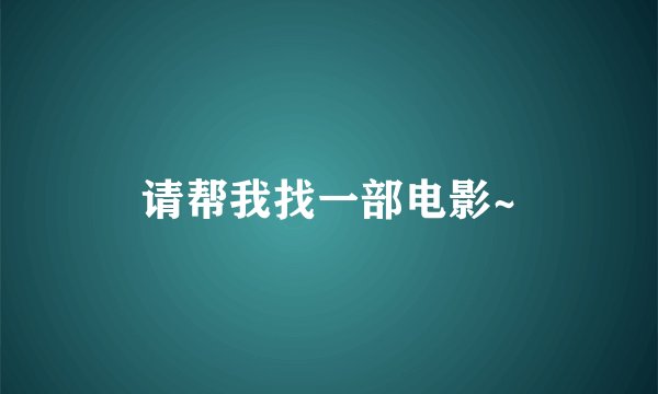请帮我找一部电影~