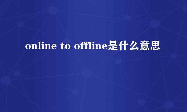 online to offline是什么意思
