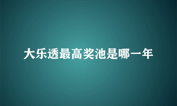 大乐透最高奖池是哪一年