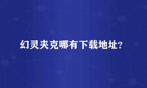 幻灵夹克哪有下载地址？