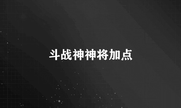 斗战神神将加点