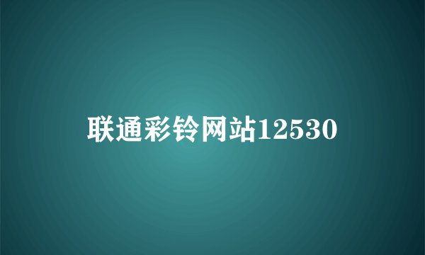联通彩铃网站12530