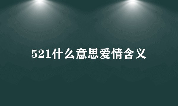 521什么意思爱情含义