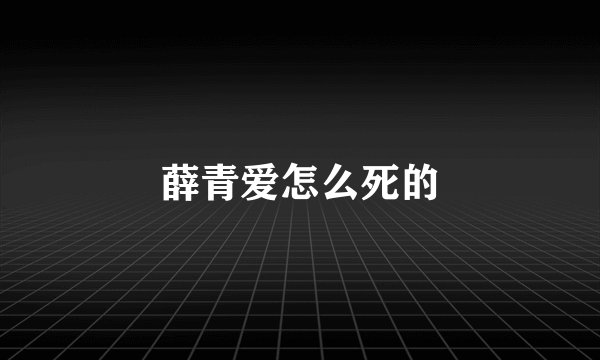薛青爱怎么死的