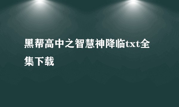 黑帮高中之智慧神降临txt全集下载