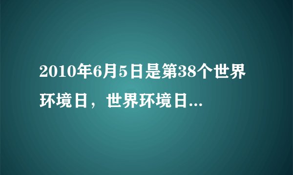 2010年6月5日是第38个世界环境日，世界环境日中国的主题为“低碳减排，绿色生活”．（1）由于______（填