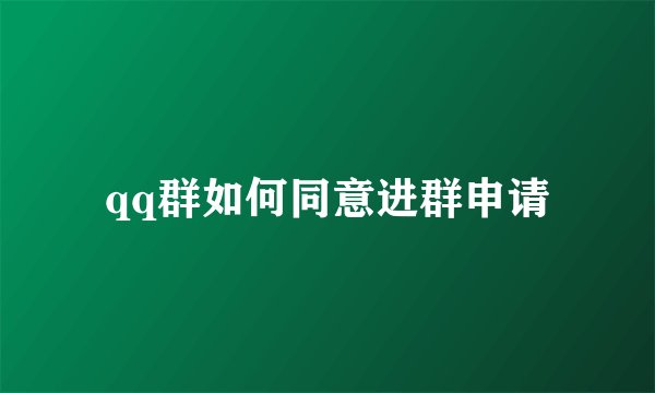 qq群如何同意进群申请