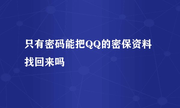 只有密码能把QQ的密保资料找回来吗