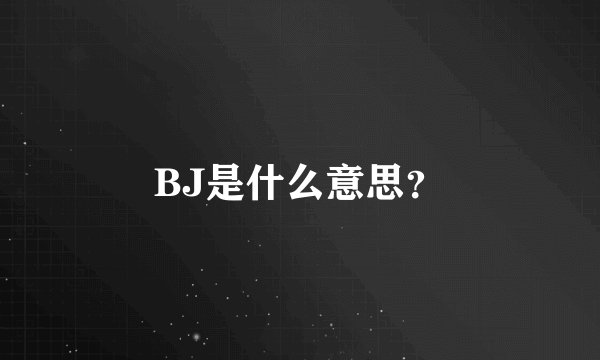 BJ是什么意思？