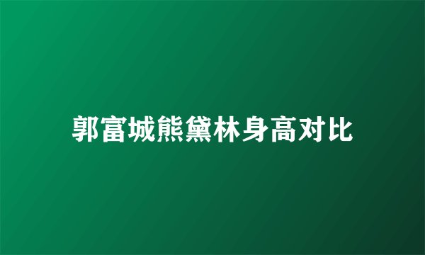 郭富城熊黛林身高对比
