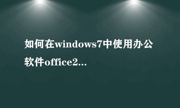 如何在windows7中使用办公软件office2007？