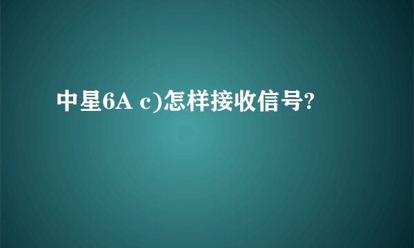 中星6A c)怎样接收信号?