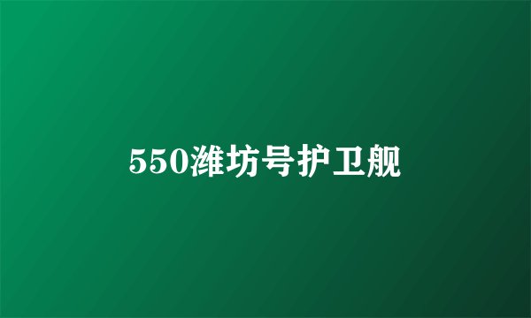 550潍坊号护卫舰