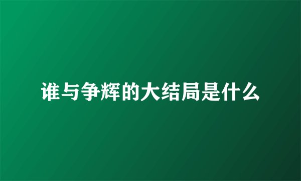 谁与争辉的大结局是什么