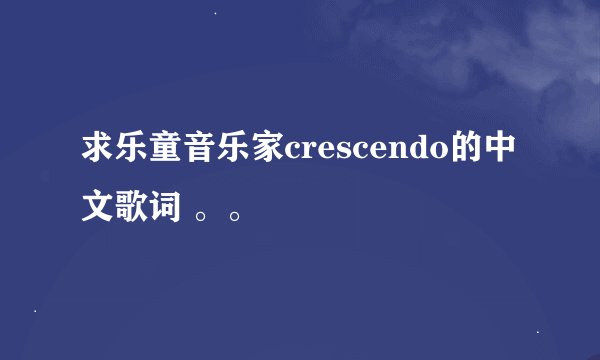 求乐童音乐家crescendo的中文歌词 。。