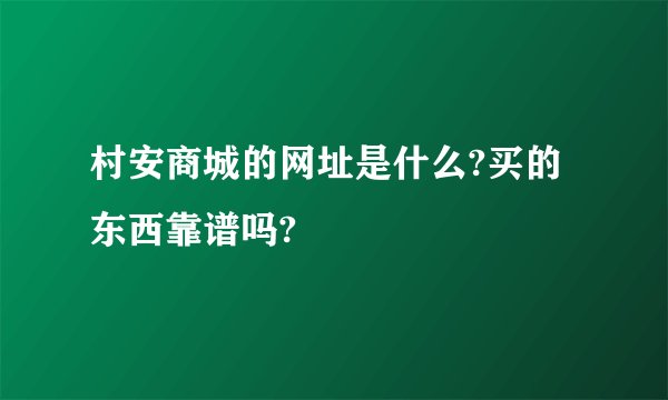 村安商城的网址是什么?买的东西靠谱吗?