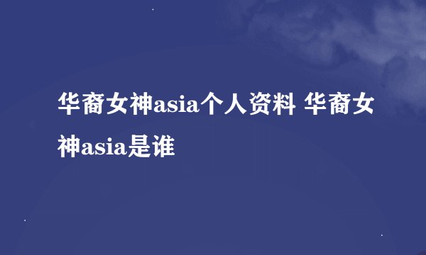 华裔女神asia个人资料 华裔女神asia是谁