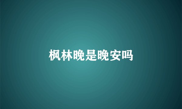 枫林晚是晚安吗