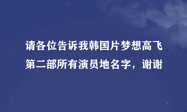 请各位告诉我韩国片梦想高飞第二部所有演员地名字，谢谢