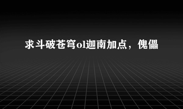 求斗破苍穹ol迦南加点，傀儡