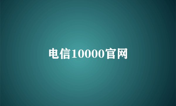 电信10000官网