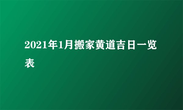 2021年1月搬家黄道吉日一览表