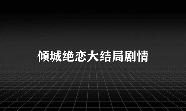 倾城绝恋大结局剧情