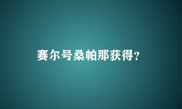 赛尔号桑帕那获得？