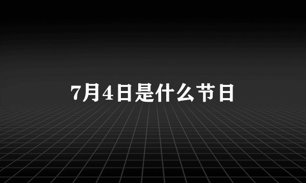 7月4日是什么节日