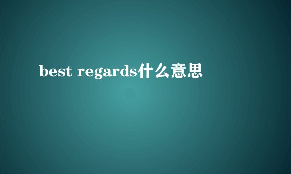 best regards什么意思
