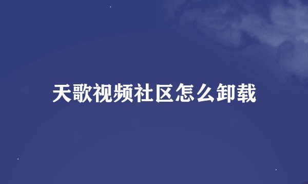 天歌视频社区怎么卸载