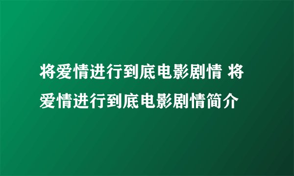 将爱情进行到底电影剧情 将爱情进行到底电影剧情简介