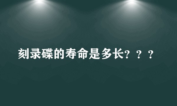 刻录碟的寿命是多长？？？