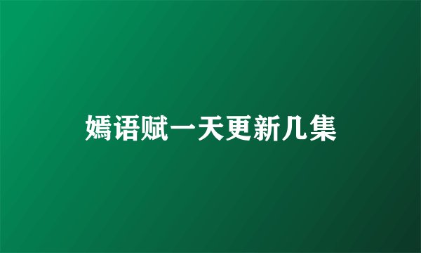 嫣语赋一天更新几集