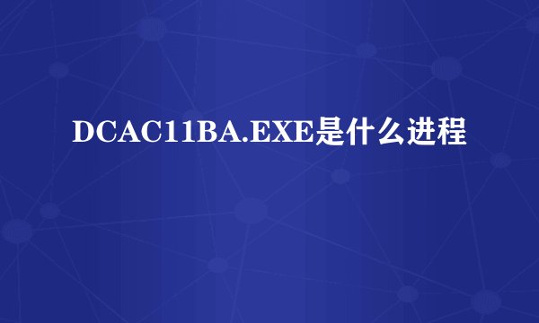 DCAC11BA.EXE是什么进程