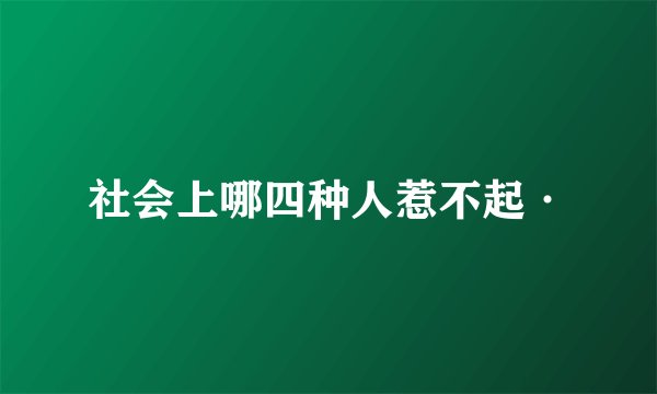 社会上哪四种人惹不起·