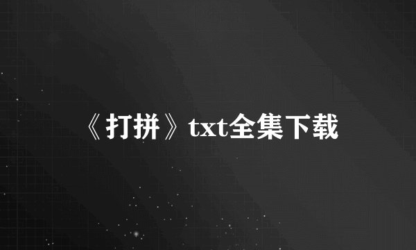 《打拼》txt全集下载