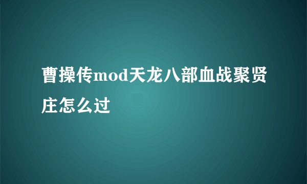 曹操传mod天龙八部血战聚贤庄怎么过