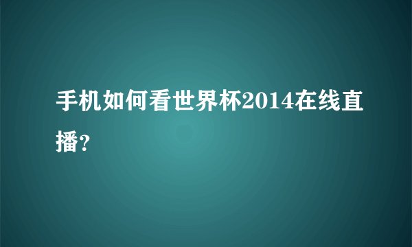 手机如何看世界杯2014在线直播？