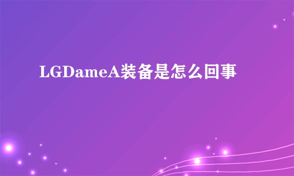 LGDameA装备是怎么回事