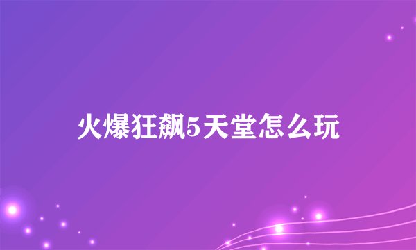 火爆狂飙5天堂怎么玩