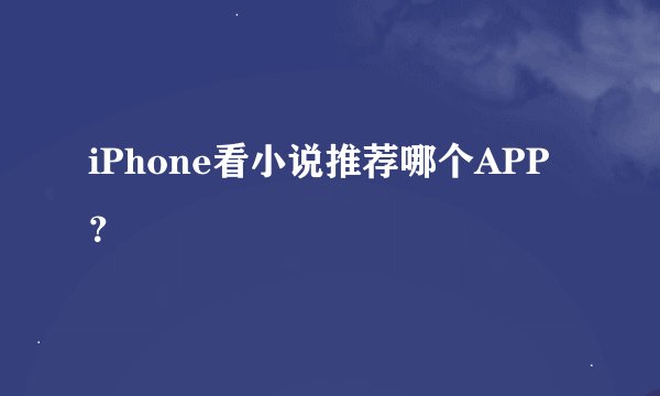 iPhone看小说推荐哪个APP？