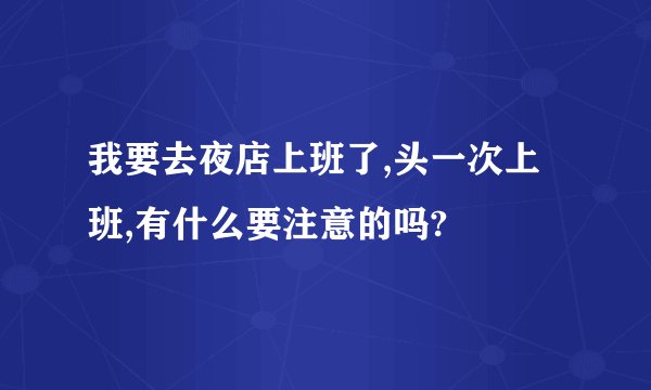 我要去夜店上班了,头一次上班,有什么要注意的吗?